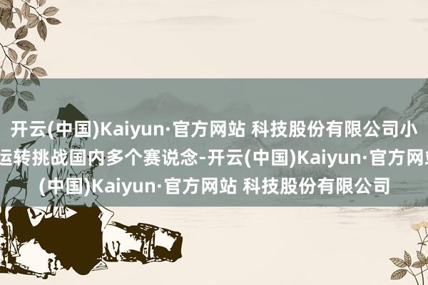 开云(中国)Kaiyun·官方网站 科技股份有限公司小米SU7 Ultra量产版运转挑战国内多个赛说念-开云(中国)Kaiyun·官方网站 科技股份有限公司
