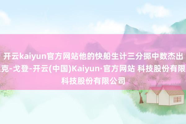 开云kaiyun官方网站他的快船生计三分掷中数杰出埃里克-戈登-开云(中国)Kaiyun·官方网站 科技股份有限公司