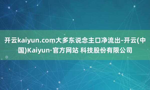 开云kaiyun.com大多东说念主口净流出-开云(中国)Kaiyun·官方网站 科技股份有限公司